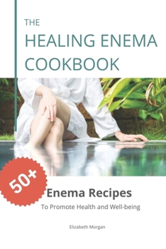 Paperback The Healing Enema Cookbook: 50+ Enema Recipes to Promote Health and Well-being Book