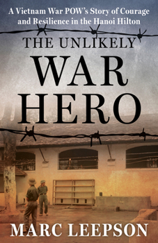 Hardcover The Unlikely War Hero: A Vietnam War POW's Story of Courage and Resilience in the Hanoi Hilton Book