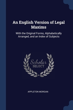 Paperback An English Version of Legal Maxims: With the Original Forms, Alphabetically Arranged, and an Index of Subjects Book