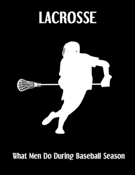 Paperback LACROSSE What Men Do During Baseball Season: Lacrosse Composition Blank Lined Notebook Diary for LAX Girls and Boys Book