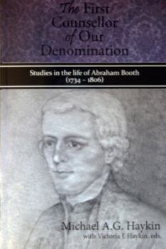 Paperback The First Counsellor of Our Denomination: Studies on the Life and Ministry of Abraham Booth (1734-1806) Book