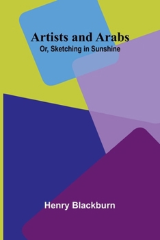 Paperback Artists And Arabs; Or, Sketching In Sunshine Book