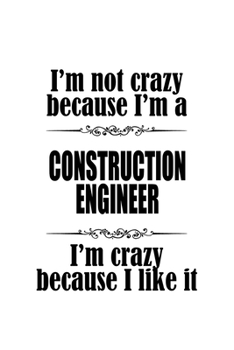 Paperback I'm Not Crazy Because I'm A Construction Engineer I'm Crazy Because I like It: Awesome Construction Engineer Notebook, Journal Gift, Diary, Doodle Gif Book