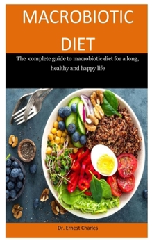 Paperback Macrobiotic Diet: The complete guide to macrobiotic diet for a long, healthy and happy life Book