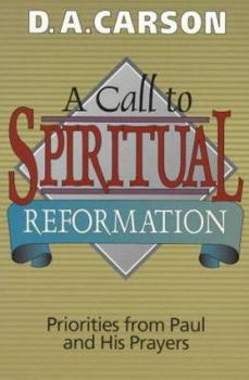 Paperback A Call to Spiritual Reformation: Priorities from Paul and His Prayers Book