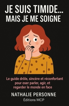 JE SUIS TIMIDE… MAIS JE ME SOIGNE !: Le guide drôle, sincère et réconfortant pour oser parler, agir et regarder le monde en face