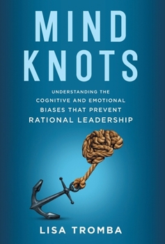 Hardcover Mind Knots: Understanding the Cognitive and Emotional Biases That Prevent Rational Leadership Book