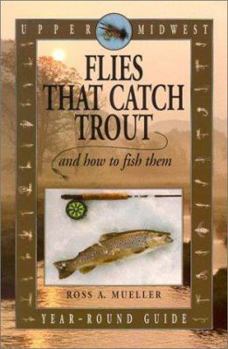 Paperback Upper Midwest Flies That Catch Trout and How to Fish Them: Year-Round Guide Book