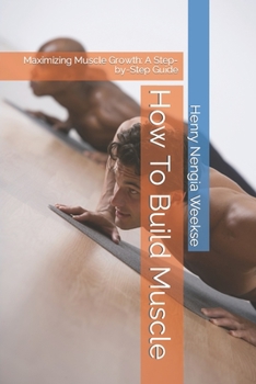 Paperback How To Build Muscle: Maximizing Muscle Growth: A Step-by-Step Guide Book