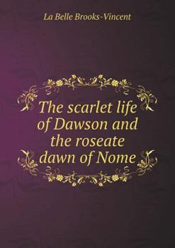 The Scarlet Life of Dawson and the Roseate Dawn of Nome