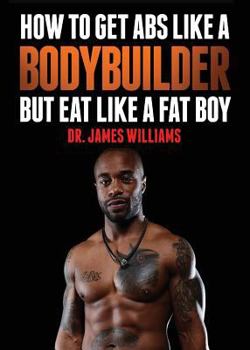Paperback How to Get ABS Like a Bodybuilder: But Eat Like a Fat Boy Book