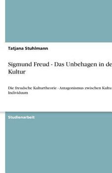 Paperback Sigmund Freud - Das Unbehagen in der Kultur: Die freudsche Kulturtheorie - Antagonismus zwischen Kultur und Individuum [German] Book
