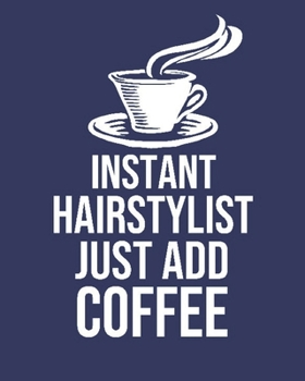 Instant Hairstylist Just Add Coffee: Calendar 2020, Monthly & Weekly Planner Jan. - Dec. 2020