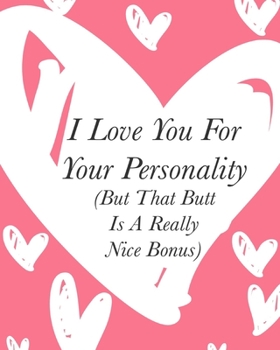 I Love You For Your Personality (But That Butt Is A Really Nice Bonus): Love Hearts Grey Pink and White Valentine’s Day Gift Notebook (Cute Notebooks)