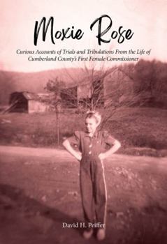 Moxie Rose: A Biography, First Woman Elected County Commissioner in Cumberland County, PA in 1979