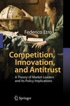 Hardcover Competition, Innovation, and Antitrust: A Theory of Market Leaders and Its Policy Implications Book