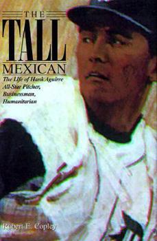 Hardcover The Tall Mexican: The Life of Hank Aguirre All-Star Pitcher, Businessman, Humanitarian Book