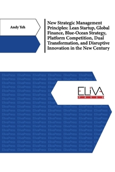 New Strategic Management Principles: Lean Startup, Global Finance, Blue- Ocean Strategy, Platform Competition, Dual Transformation, And Disruptive Innovation in The New Century