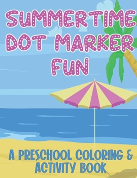 Paperback Summertime Dot Marker Fun: A Preschool Coloring and Activity Book Handwriting Practice Learn To Write Writing Letters Book