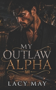 My Outlaw Alpha: A Fake Marriage Mafia Alpha Protector Romance (My Alpha Romance: Steamy Standalone Wolf Shifter Alpha Romances in One Shared World)