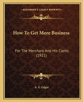 Paperback How To Get More Business: For The Merchant And His Clerks (1921) Book