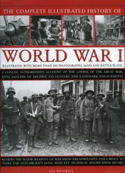 Hardcover The Complete Illustrated History of World War One: A Concise Reference Guide to the Great War That Shaped the 20th Century, from the State of Europe i Book