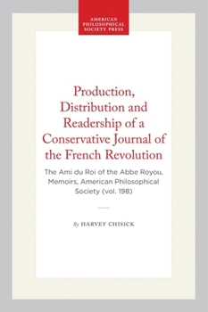 The Production, Distribution and Readership of a Conservative Journal of the Early French Revolution: The Ami Du Roy of the Abbe Royou (Memoirs of the American Philosophical Society)