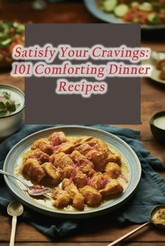 Paperback Satisfy Your Cravings: 101 Comforting Dinner Recipes Book
