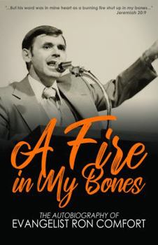 Paperback A Fire in My Bones: The Autobiography of Evangelist Ron Comfort Book