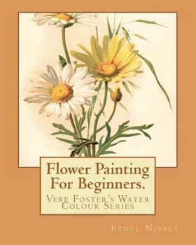 Flower Painting For Beginners: Vere Foster's Water-Colour Series
