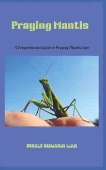 Praying Mantis: A Comprehensive Guide to Praying Mantis Care