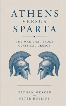 Athens vs. Sparta : The War That Broke Classical Greece (the Great Wars of History Book 1)