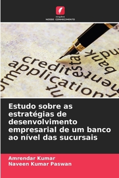 Estudo sobre as estratégias de desenvolvimento empresarial de um banco ao nível das sucursais (Portuguese Edition)