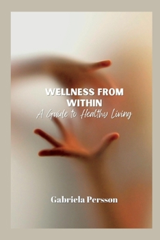 Wellness from Within: A Guide to Healthy Living