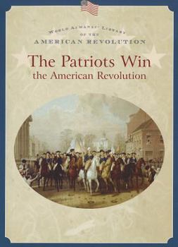 The Patriots Win the American Revolution (World Almanac Library of the American Revolution) - Book  of the World Almanac® Library of the American Revolution