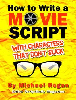 Paperback How to Write a Movie Script with Characters That Don't Suck Book