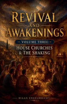Revival and Awakenings Volume Three: House Churches, The Shaking (End-Time Remnant)