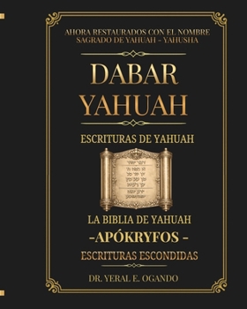 Dabar Yahuah - Escrituras de Yahuah : La Biblia de Yahuah - Apókryfos - Escrituras Escondidas