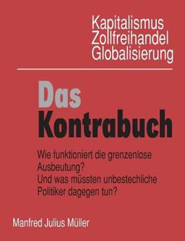 Paperback Kapitalismus, Zollfreihandel, Globalisierung: Das Kontrabuch: Wie funktioniert die grenzenlose Ausbeutung? Und was müssten unbestechliche Politiker da [German] Book