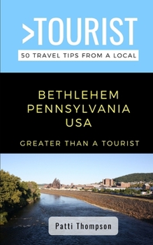 Paperback Greater Than a Tourist-Bethlehem Pennsylvania USA: 50 Travel Tips from a Local Book