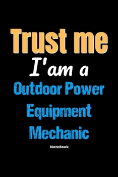 Paperback Trust Me I'm A Outdoor Power Equipment Mechanic Notebook - Outdoor Power Equipment Mechanic Funny Gift: Lined Notebook / Journal Gift, 120 Pages, 6x9, Book