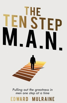 The Ten Step M.A.N.: Pulling out the greatness in men one step at a time