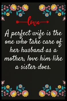 A perfect wife is the one who take care of her husband as a mother, love him like a sister does.: The perfect wife. I love My wife Forever