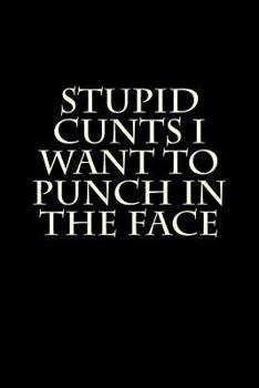 Paperback Stupid Cunts I Want to Punch in the Face: Blank Lined Journal Book