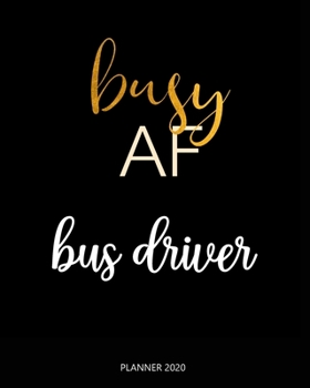 Paperback Planner 2020: Busy AF bus driver: A Year 2020 - 365 Daily - 52 Week journal Planner Calendar Schedule Organizer Appointment Notebook Book