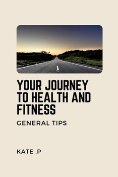 YOUR JOURNEY TO HEALTH AND FITNESS: GENERAL TIPS