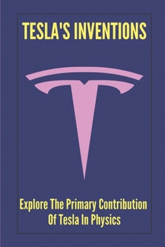 Paperback Tesla's Inventions: Explore The Primary Contribution Of Tesla In Physics: The Technical Basis For A Space-Propulsion System Book