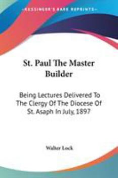 Paperback St. Paul The Master Builder: Being Lectures Delivered To The Clergy Of The Diocese Of St. Asaph In July, 1897 Book