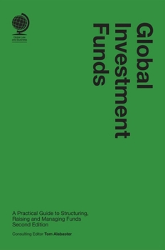 Hardcover Global Investment Funds: A Practical Guide to Structuring, Raising and Managing Funds Book