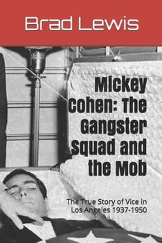 Paperback Mickey Cohen: The Gangster Squad and the Mob: The True Story of Vice in Los Angeles 1937-1950 Book